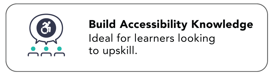 Build Accessibility Knowledge. Ideal for learners looking to upskill.